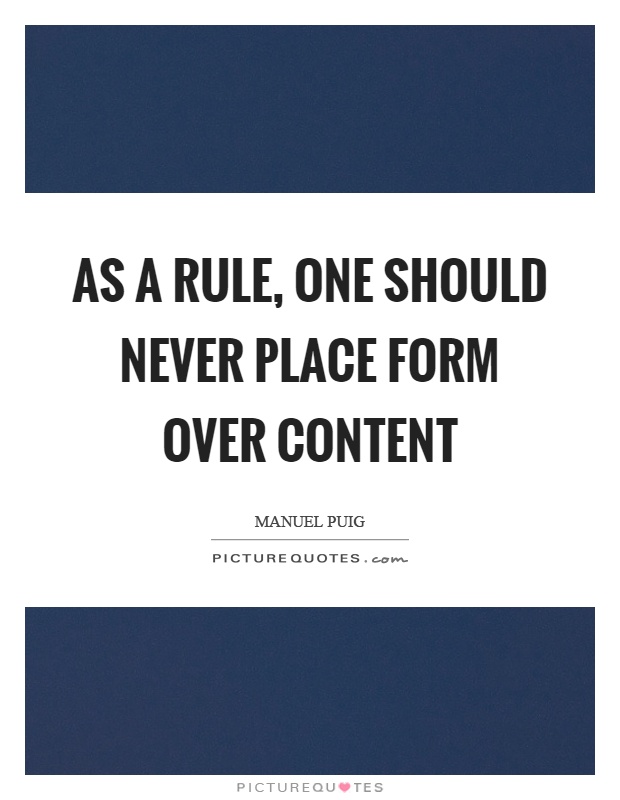 As a rule, one should never place form over content Picture Quote #1