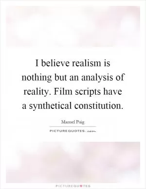 I believe realism is nothing but an analysis of reality. Film scripts have a synthetical constitution Picture Quote #1