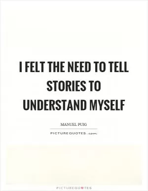 I felt the need to tell stories to understand myself Picture Quote #1