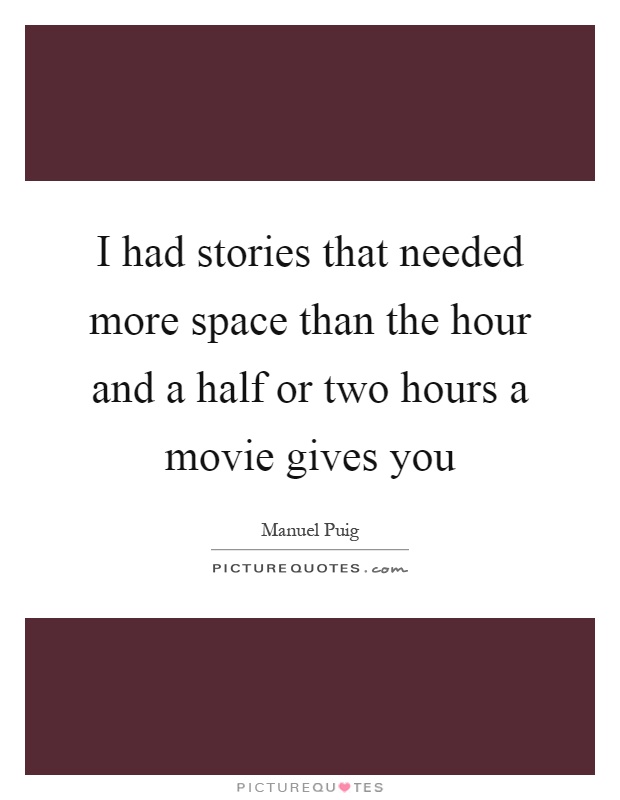 I had stories that needed more space than the hour and a half or two hours a movie gives you Picture Quote #1