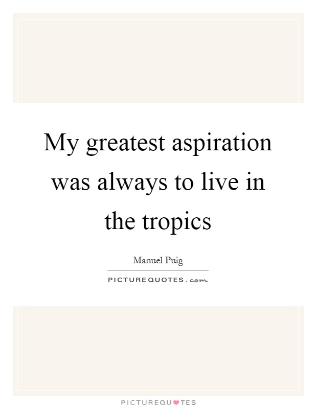 My greatest aspiration was always to live in the tropics Picture Quote #1