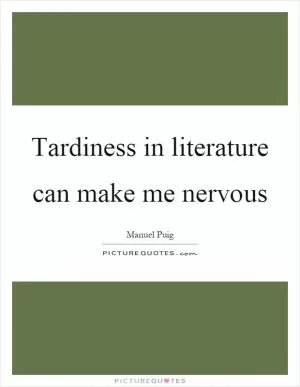 Tardiness in literature can make me nervous Picture Quote #1