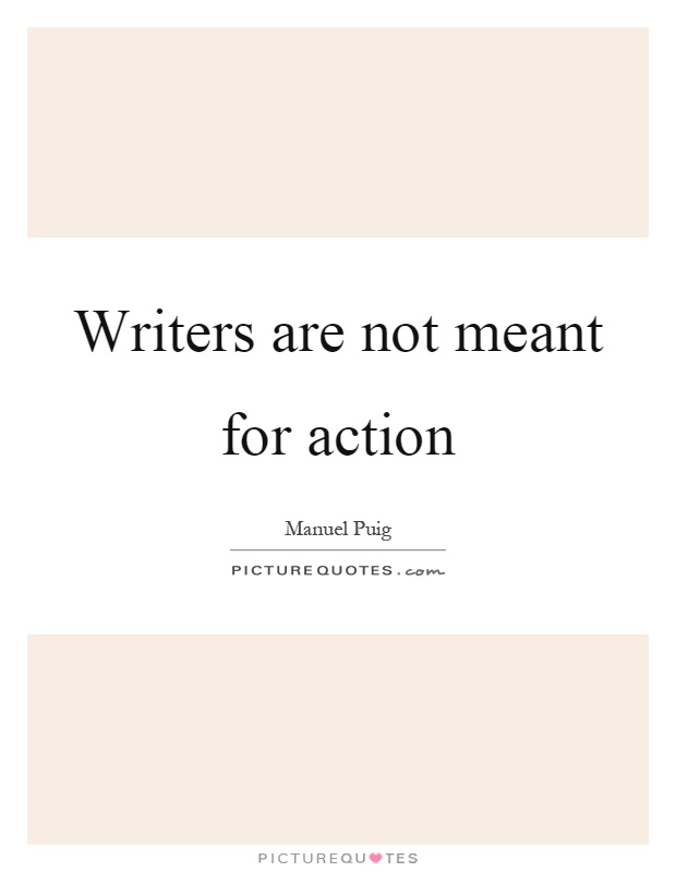 Writers are not meant for action Picture Quote #1