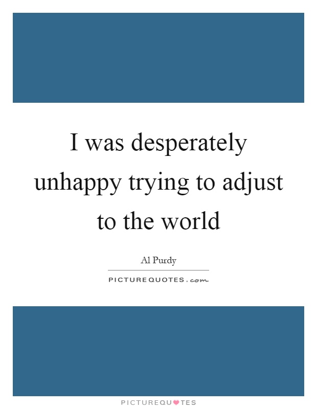 I was desperately unhappy trying to adjust to the world Picture Quote #1