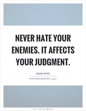 Never hate your enemies. It affects your judgment Picture Quote #1