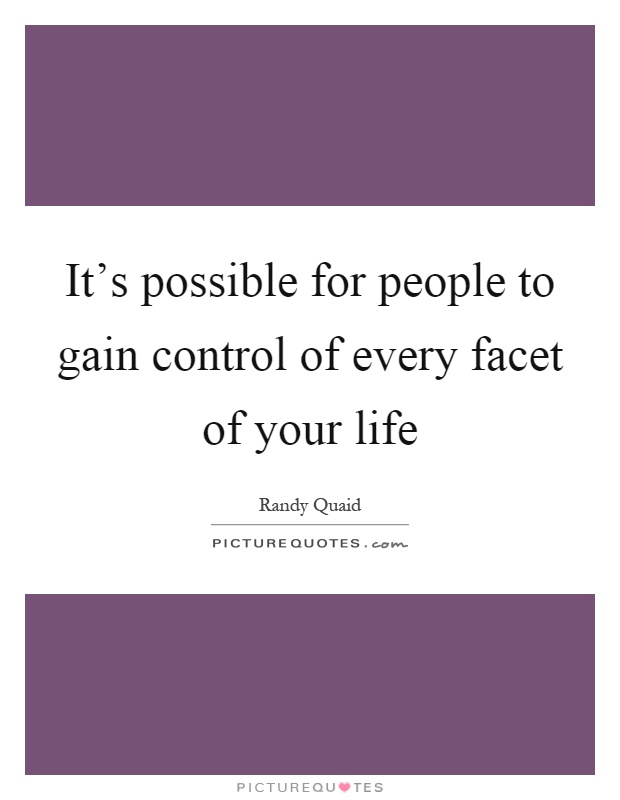 It's possible for people to gain control of every facet of your life Picture Quote #1