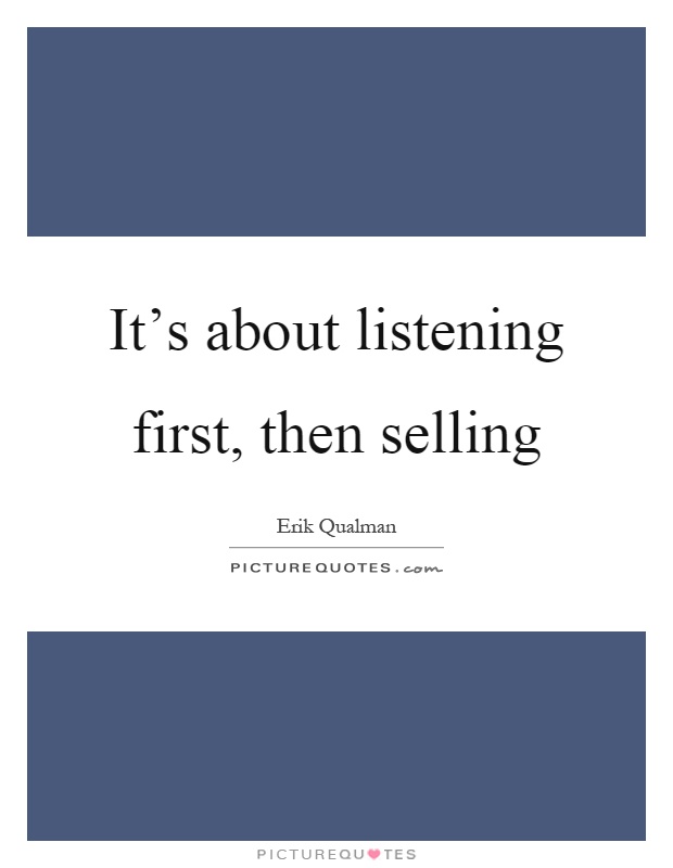 It's about listening first, then selling Picture Quote #1