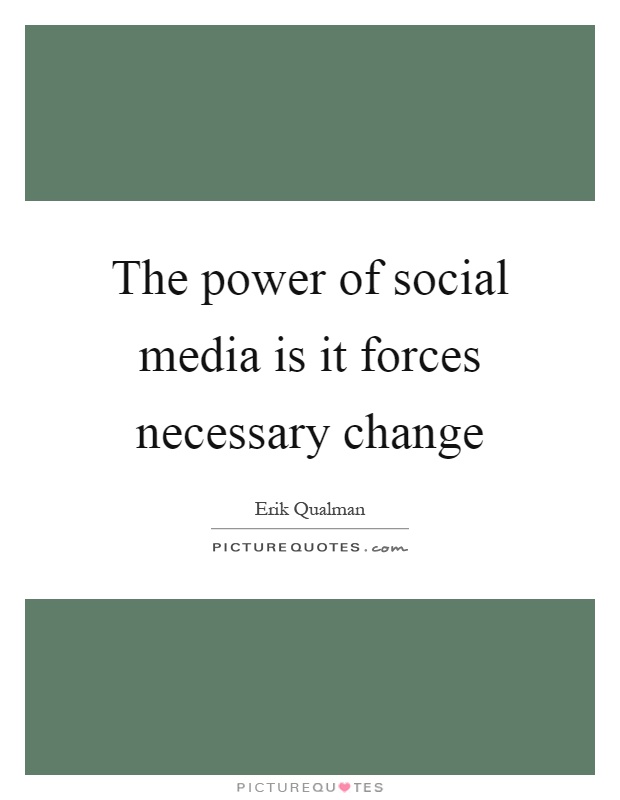 The power of social media is it forces necessary change Picture Quote #1