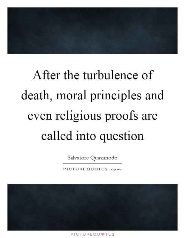 After the turbulence of death, moral principles and even religious proofs are called into question Picture Quote #1