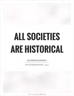 All societies are historical Picture Quote #1