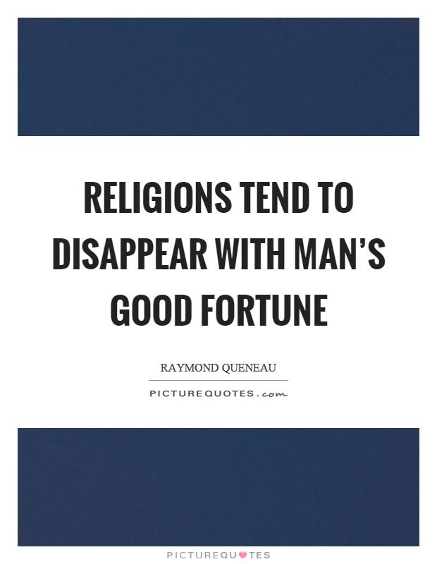 Religions tend to disappear with man's good fortune Picture Quote #1
