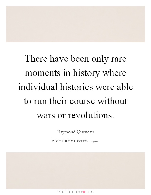 There have been only rare moments in history where individual histories were able to run their course without wars or revolutions Picture Quote #1