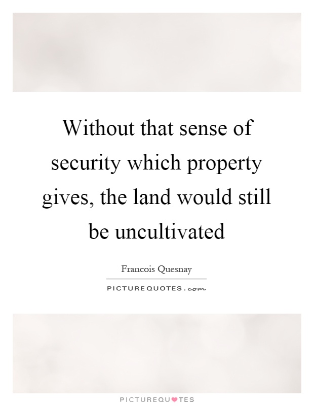 Without that sense of security which property gives, the land would still be uncultivated Picture Quote #1
