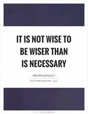 It is not wise to be wiser than is necessary Picture Quote #1