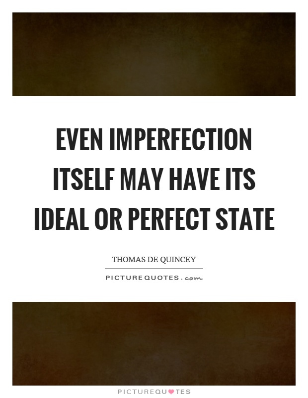 Even imperfection itself may have its ideal or perfect state Picture Quote #1