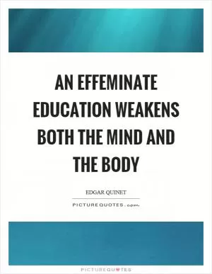 An effeminate education weakens both the mind and the body Picture Quote #1