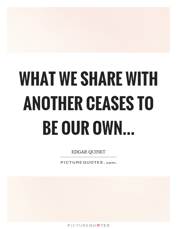 What we share with another ceases to be our own Picture Quote #1