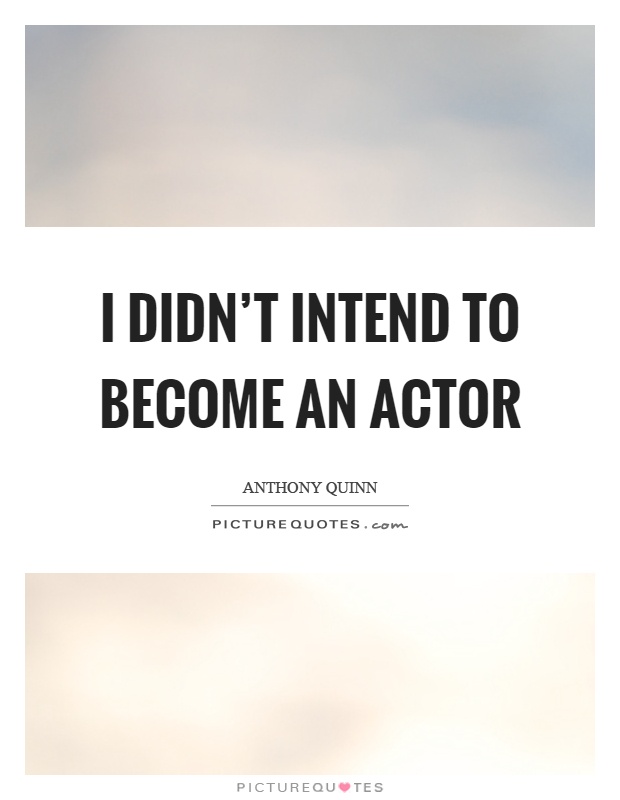 I didn't intend to become an actor Picture Quote #1