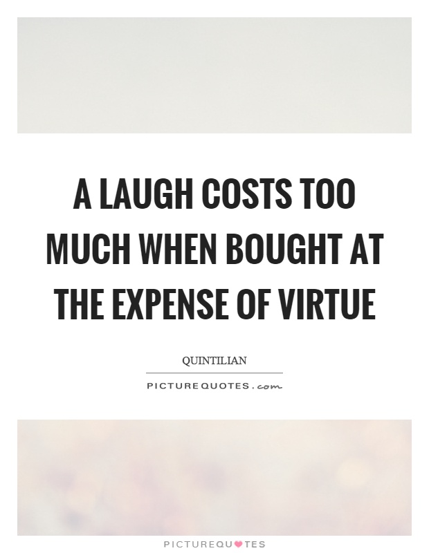 A laugh costs too much when bought at the expense of virtue Picture Quote #1