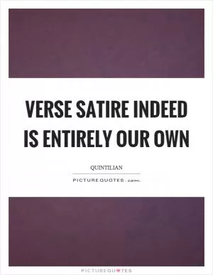 Verse satire indeed is entirely our own Picture Quote #1