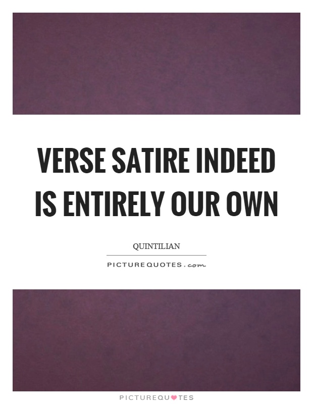 Verse satire indeed is entirely our own Picture Quote #1
