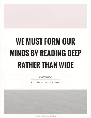 We must form our minds by reading deep rather than wide Picture Quote #1