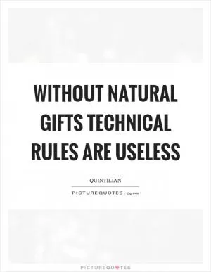 Without natural gifts technical rules are useless Picture Quote #1