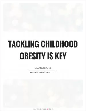 Tackling childhood obesity is key Picture Quote #1