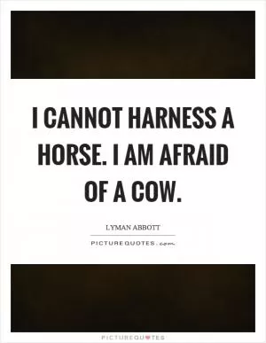 I cannot harness a horse. I am afraid of a cow Picture Quote #1