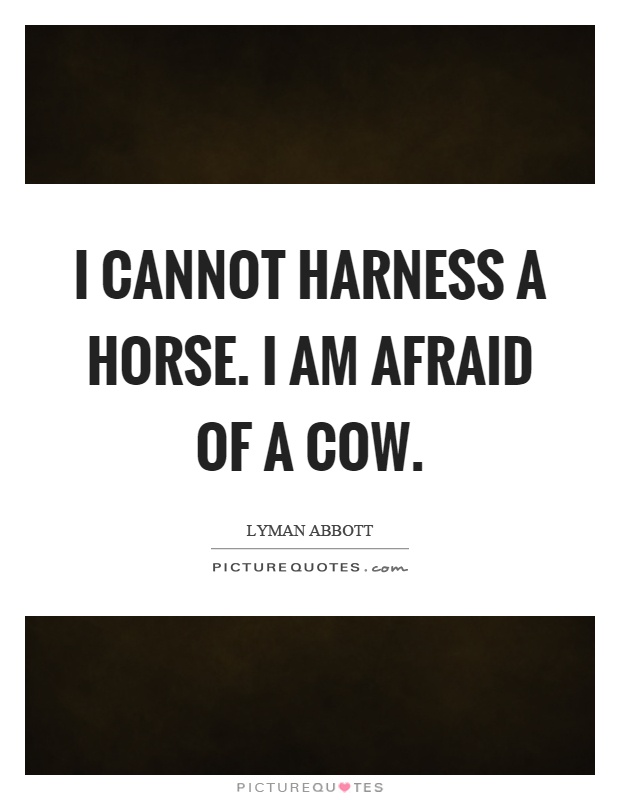 I cannot harness a horse. I am afraid of a cow Picture Quote #1