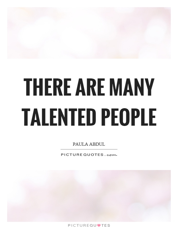 There are many talented people Picture Quote #1