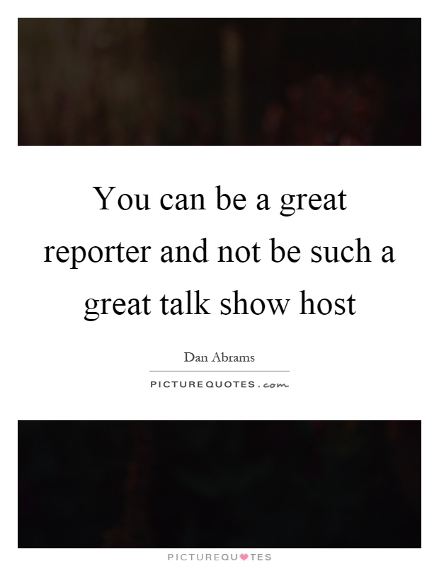 You can be a great reporter and not be such a great talk show host Picture Quote #1