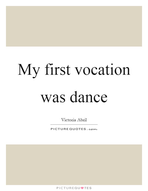 My first vocation was dance Picture Quote #1