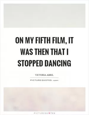 On my fifth film, it was then that I stopped dancing Picture Quote #1