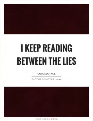 I keep reading between the lies Picture Quote #1
