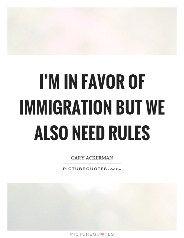 I'm in favor of immigration but we also need rules Picture Quote #1