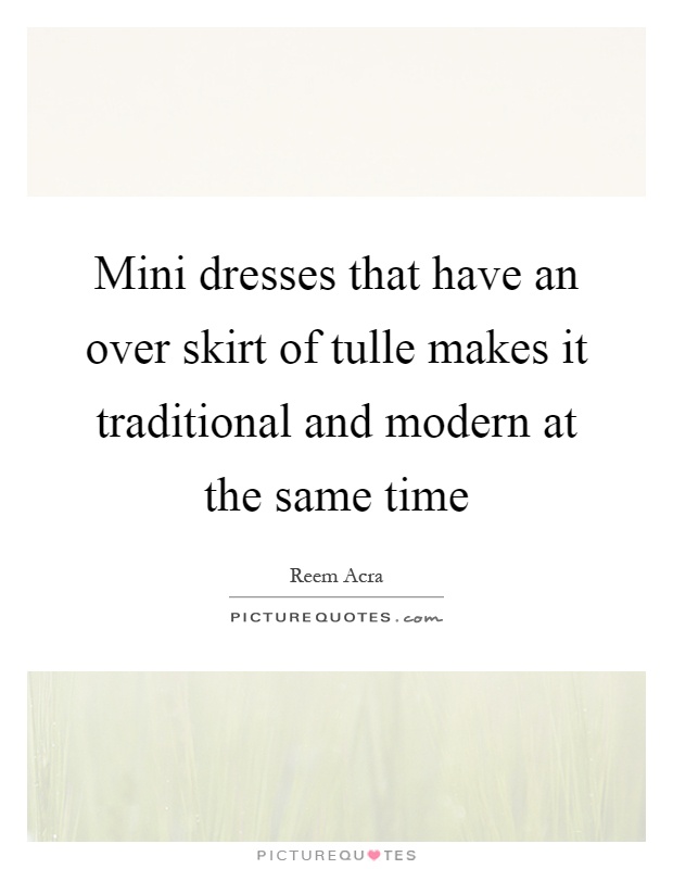 Mini dresses that have an over skirt of tulle makes it traditional and modern at the same time Picture Quote #1