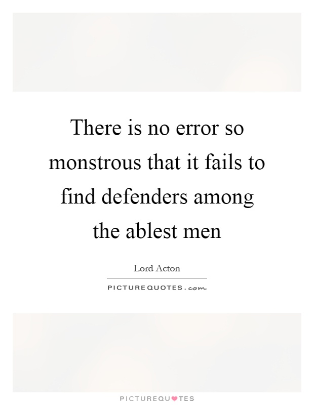 There is no error so monstrous that it fails to find defenders among the ablest men Picture Quote #1