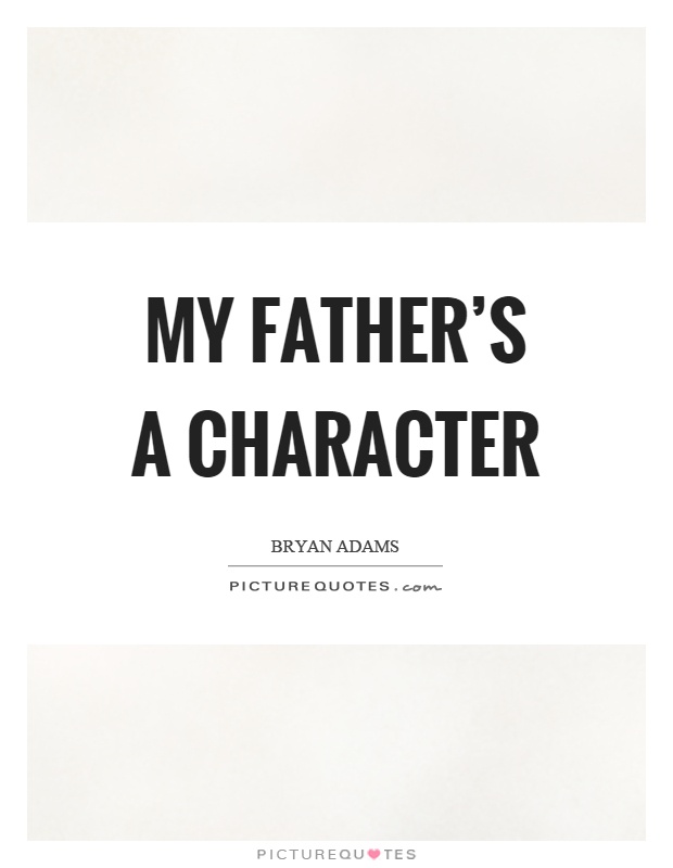 My father's a character Picture Quote #1