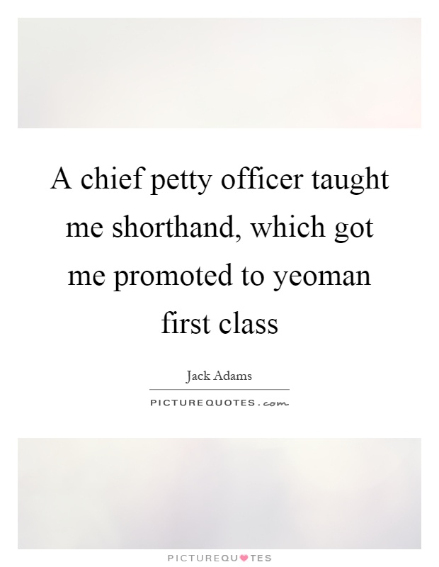 A chief petty officer taught me shorthand, which got me promoted to yeoman first class Picture Quote #1