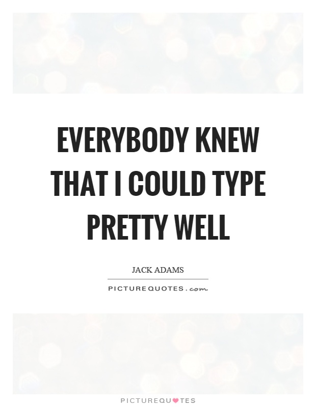 Everybody knew that I could type pretty well Picture Quote #1