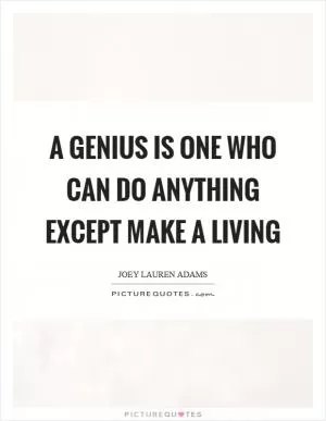 A genius is one who can do anything except make a living Picture Quote #1