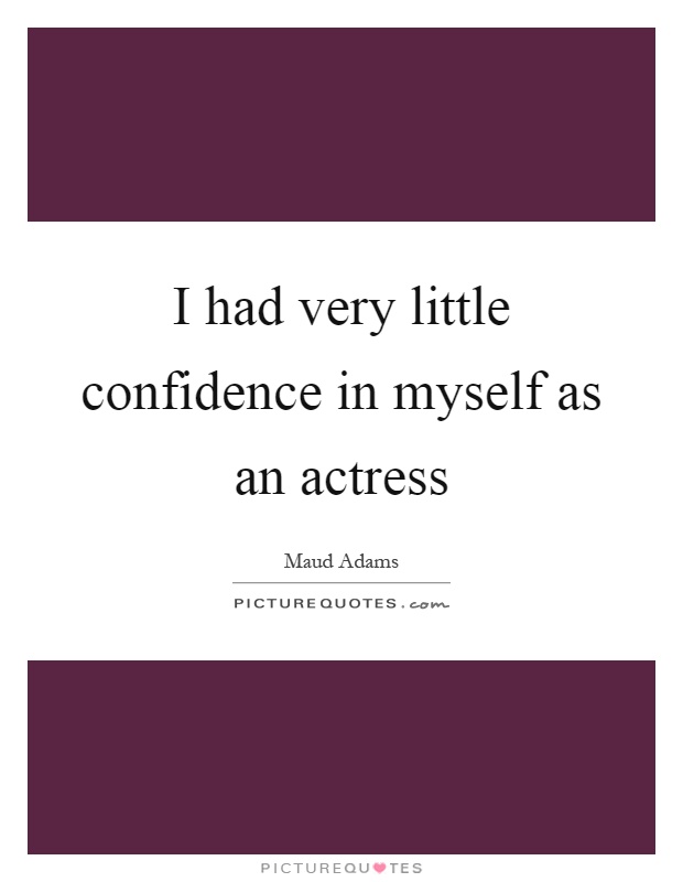 I had very little confidence in myself as an actress Picture Quote #1