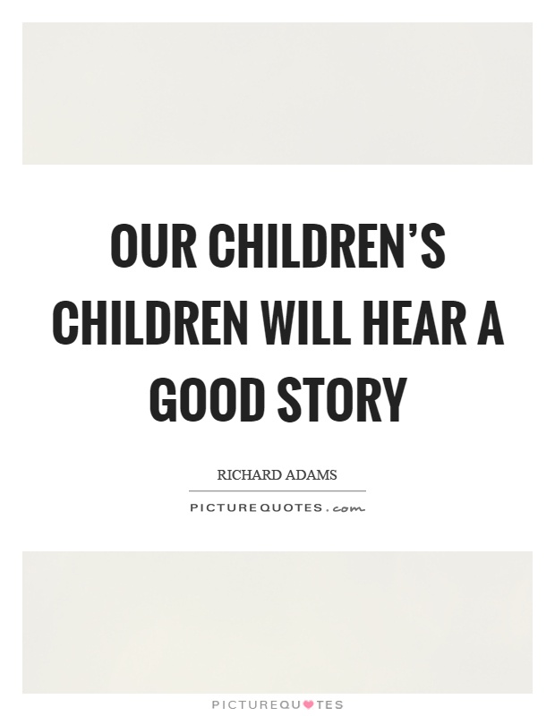 Our children's children will hear a good story Picture Quote #1