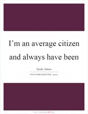 I’m an average citizen and always have been Picture Quote #1