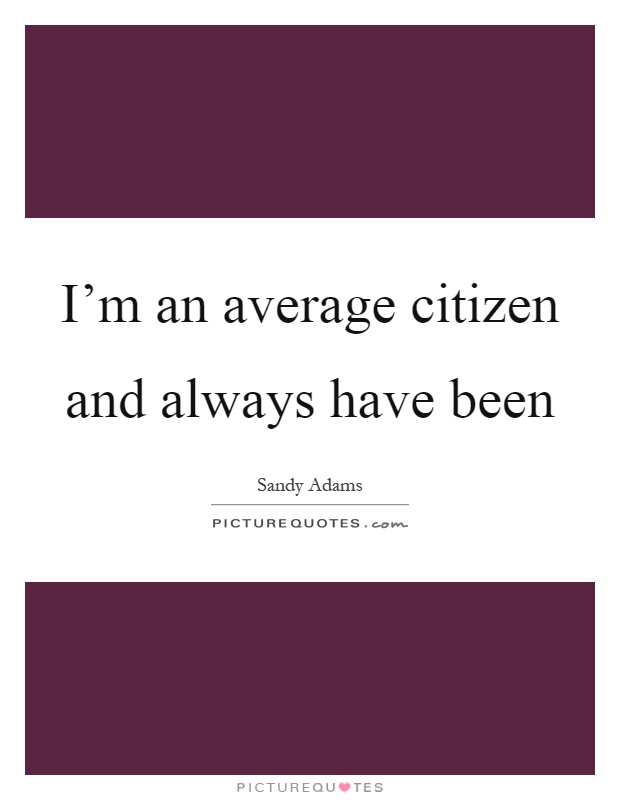 I'm an average citizen and always have been Picture Quote #1