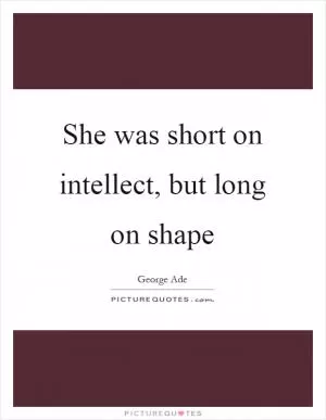 She was short on intellect, but long on shape Picture Quote #1