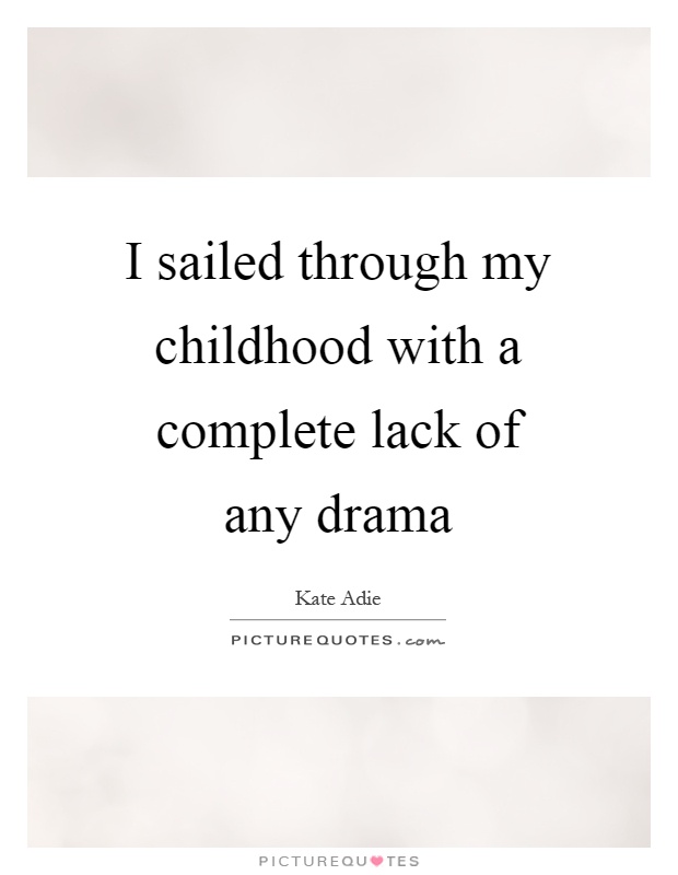 I sailed through my childhood with a complete lack of any drama Picture Quote #1