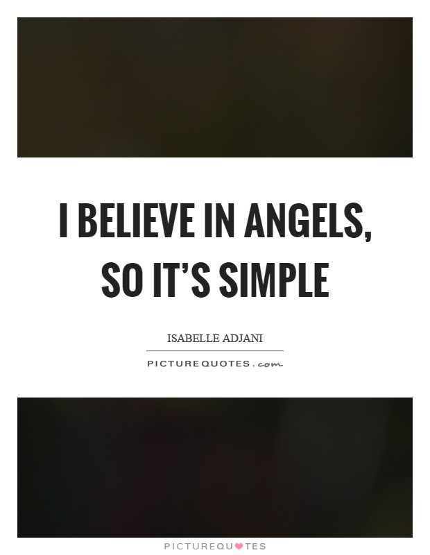 I believe in angels, so it's simple Picture Quote #1