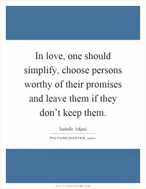 In love, one should simplify, choose persons worthy of their promises and leave them if they don’t keep them Picture Quote #1